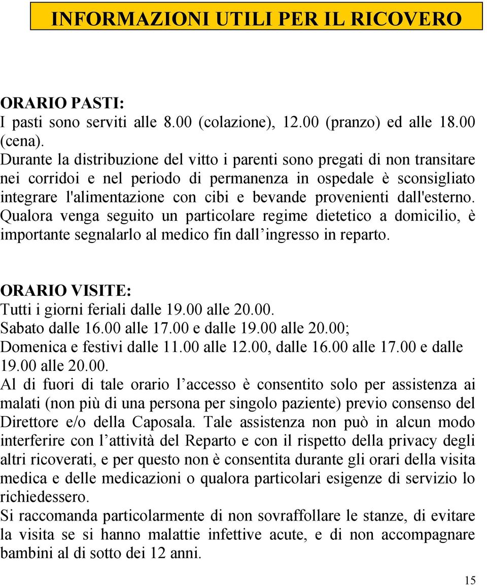 provenienti dall'esterno. Qualora venga seguito un particolare regime dietetico a domicilio, è importante segnalarlo al medico fin dall ingresso in reparto.