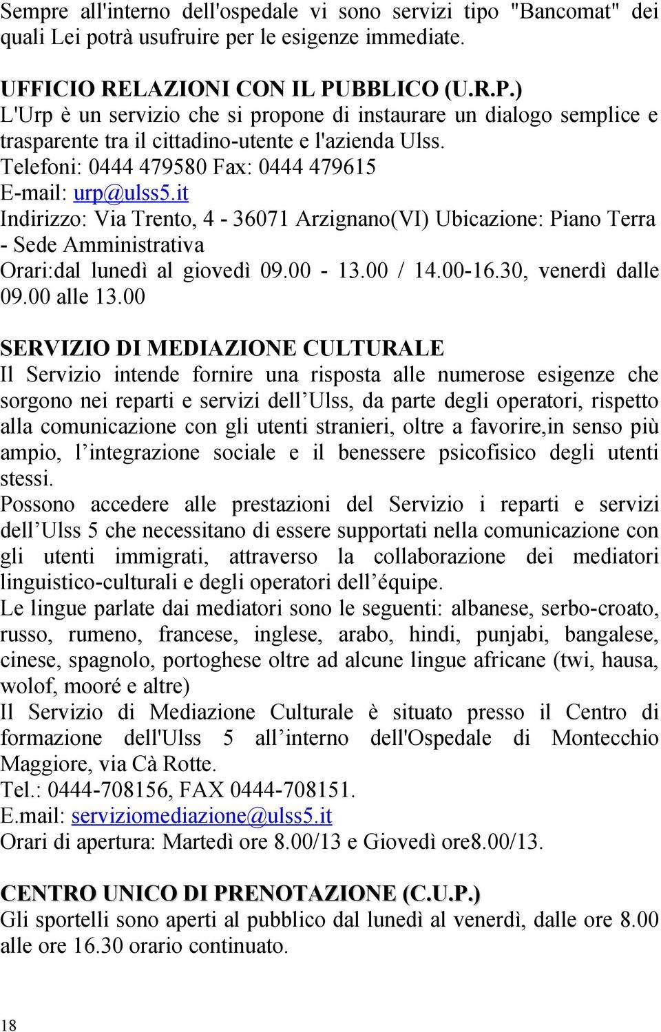 it Indirizzo: Via Trento, 4-36071 Arzignano(VI) Ubicazione: Piano Terra - Sede Amministrativa Orari:dal lunedì al giovedì 09.00-13.00 / 14.00-16.30, venerdì dalle 09.00 alle 13.