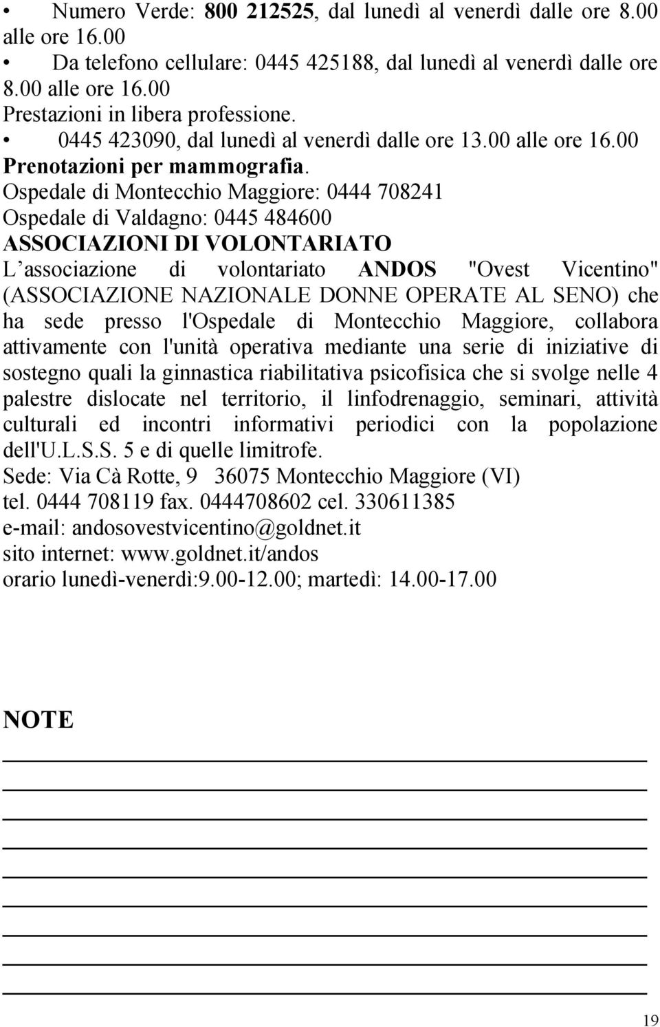 Ospedale di Montecchio Maggiore: 0444 708241 Ospedale di Valdagno: 0445 484600 ASSOCIAZIONI DI VOLONTARIATO L associazione di volontariato ANDOS "Ovest Vicentino" (ASSOCIAZIONE NAZIONALE DONNE