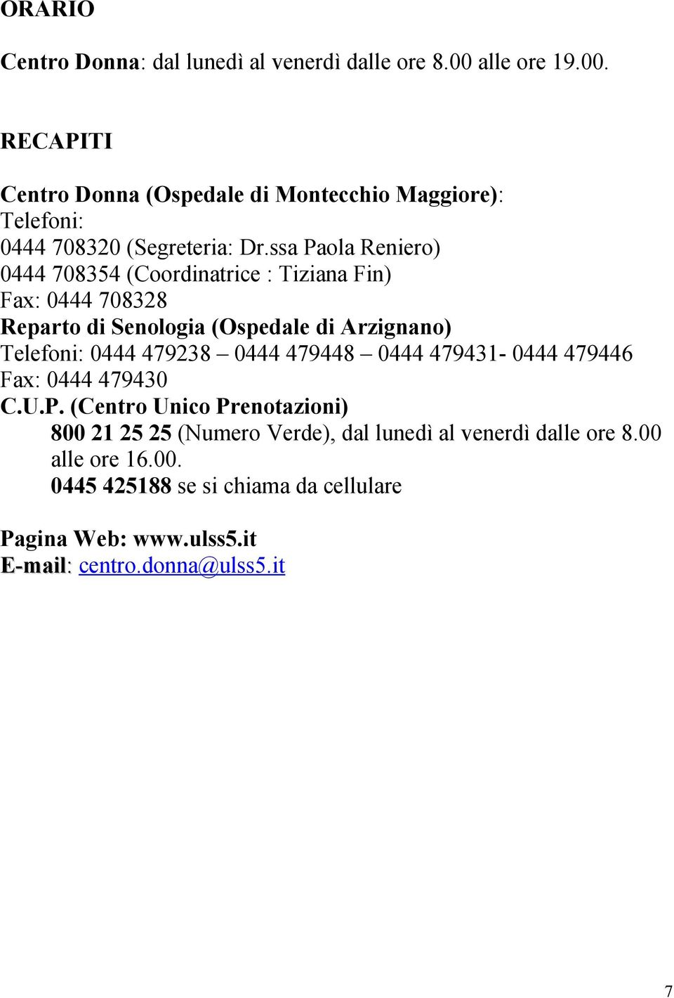 ssa Paola Reniero) 0444 708354 (Coordinatrice : Tiziana Fin) Fax: 0444 708328 Reparto di Senologia (Ospedale di Arzignano) Telefoni: 0444 479238