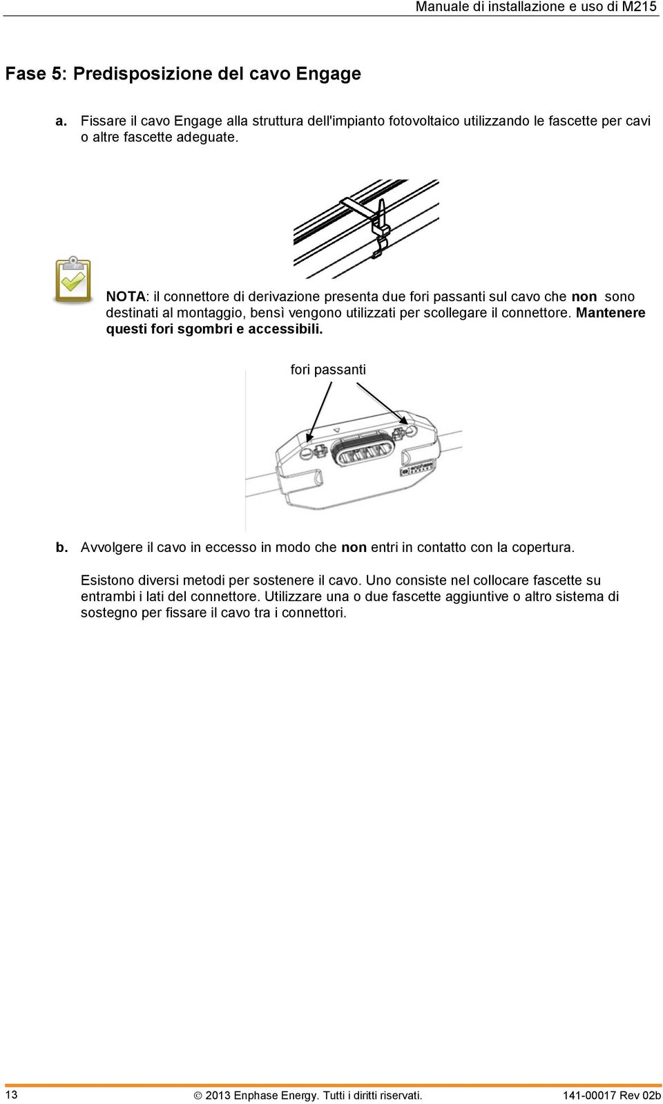 Mantenere questi fori sgombri e accessibili. fori passanti b. Avvolgere il cavo in eccesso in modo che non entri in contatto con la copertura.