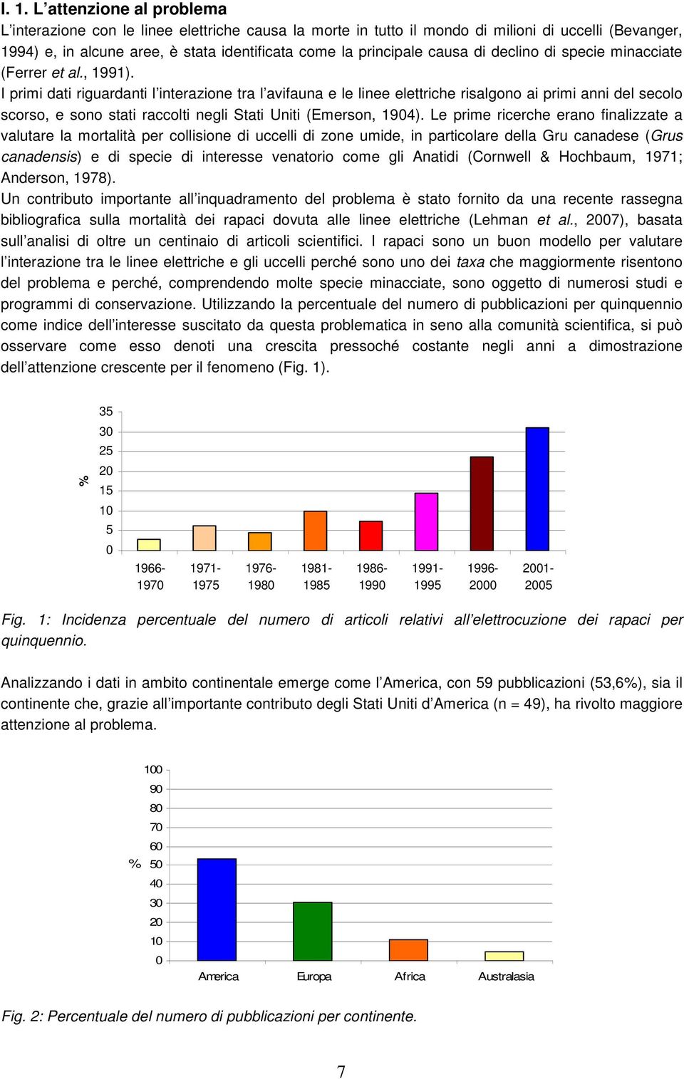 I primi dati riguardanti l interazione tra l avifauna e le linee elettriche risalgono ai primi anni del secolo scorso, e sono stati raccolti negli Stati Uniti (Emerson, 1904).