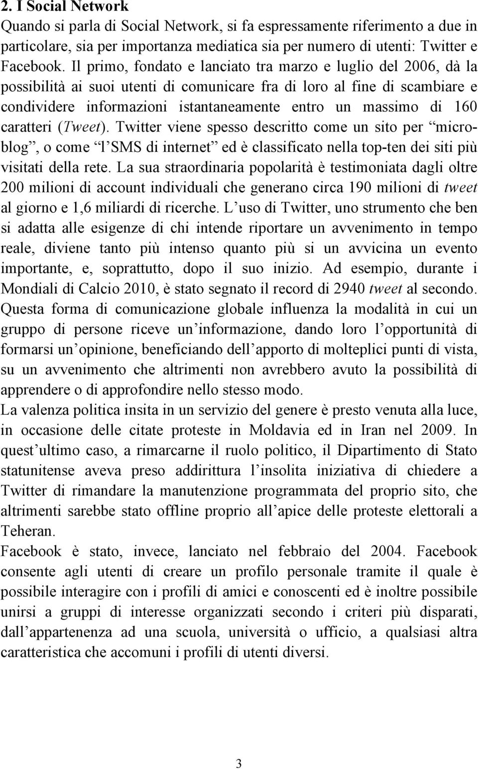 di 160 caratteri (Tweet). Twitter viene spesso descritto come un sito per microblog, o come l SMS di internet ed è classificato nella top-ten dei siti più visitati della rete.