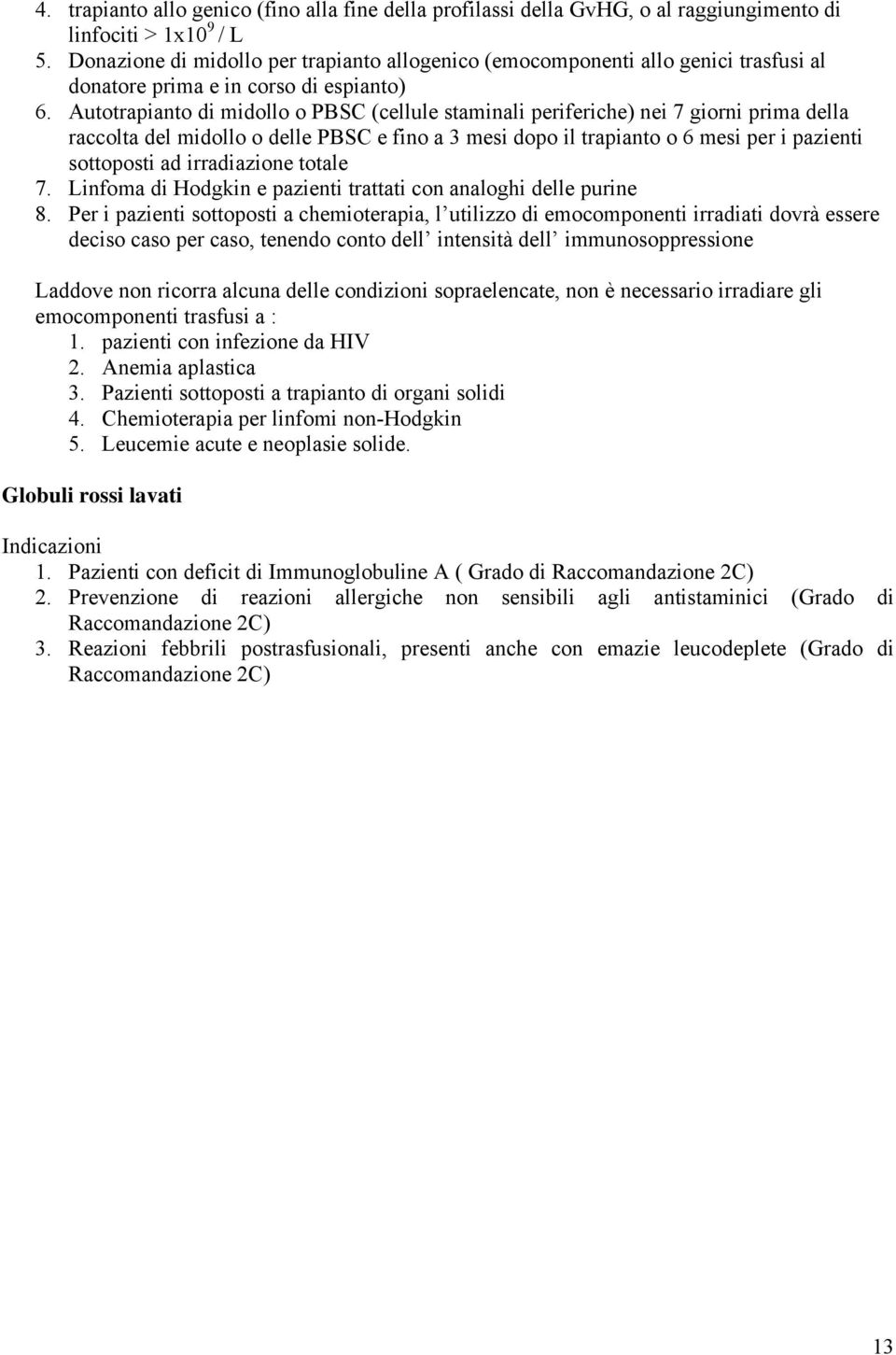 Autotrapianto di midollo o PBSC (cellule staminali periferiche) nei 7 giorni prima della raccolta del midollo o delle PBSC e fino a 3 mesi dopo il trapianto o 6 mesi per i pazienti sottoposti ad