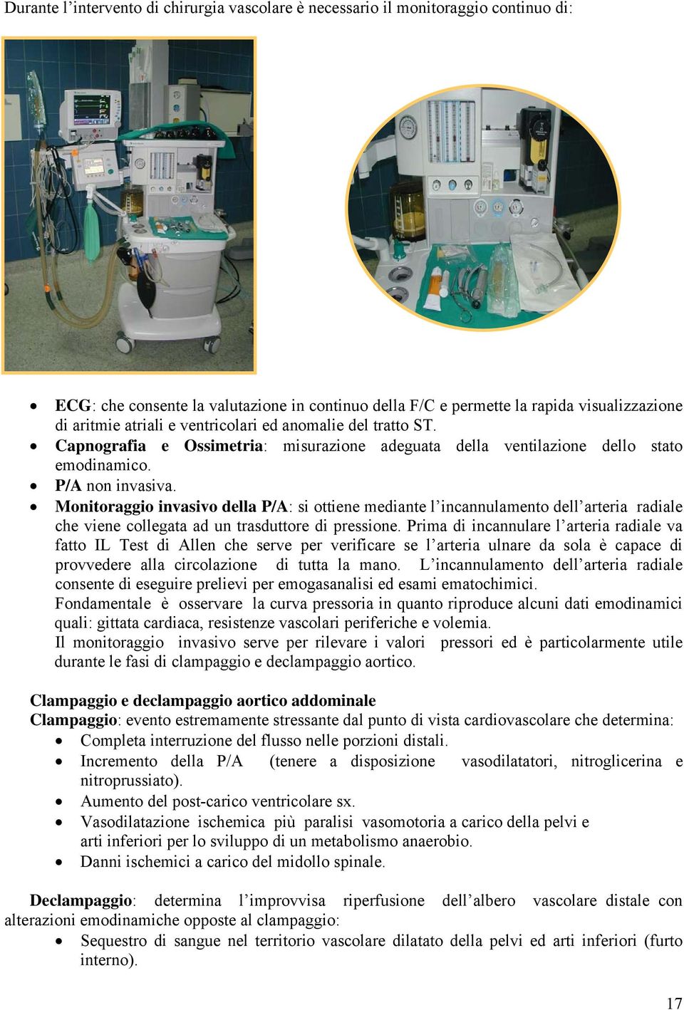 Monitoraggio invasivo della P/A: si ottiene mediante l incannulamento dell arteria radiale che viene collegata ad un trasduttore di pressione.