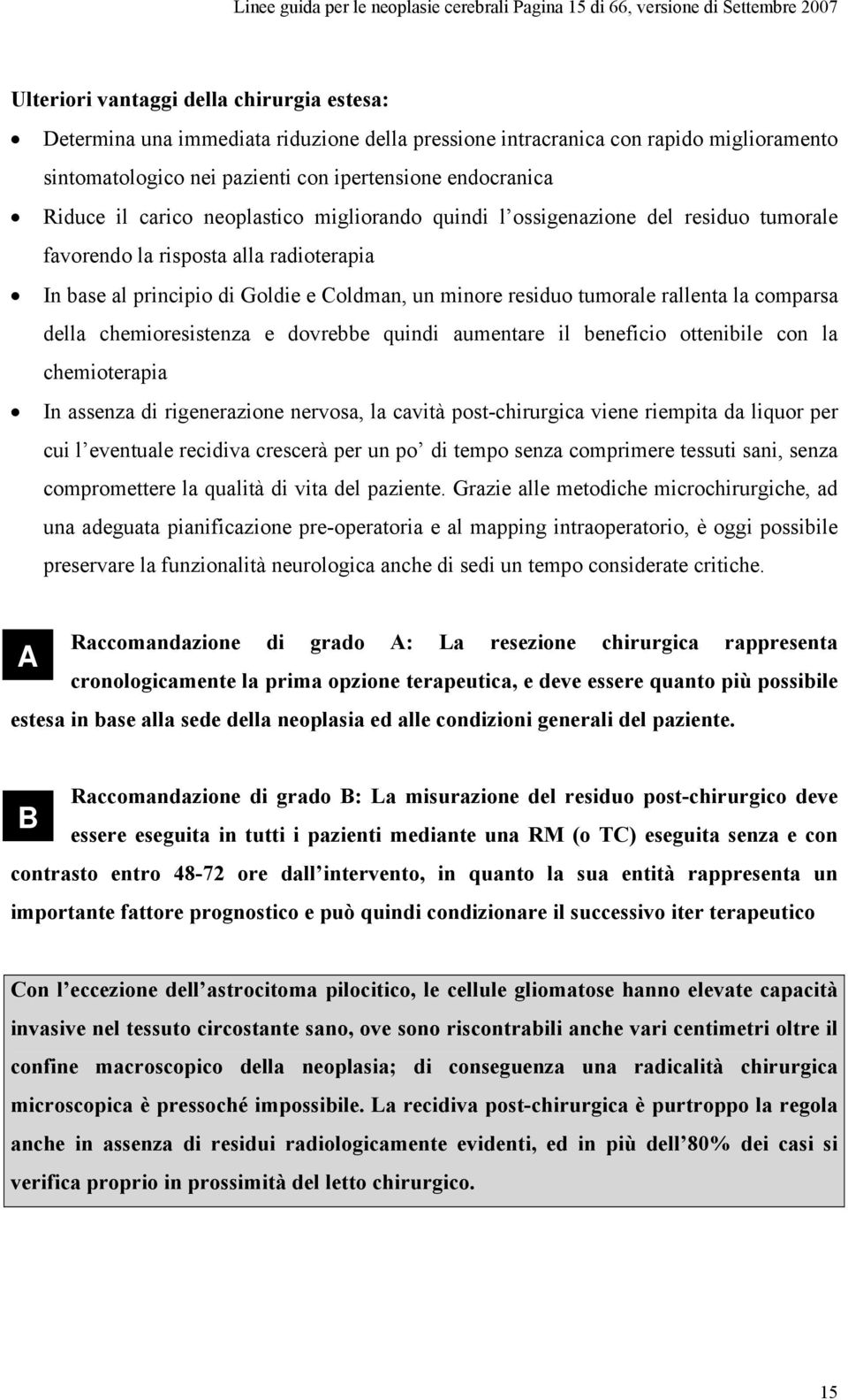 base al principio di Goldie e Coldman, un minore residuo tumorale rallenta la comparsa della chemioresistenza e dovrebbe quindi aumentare il beneficio ottenibile con la chemioterapia In assenza di