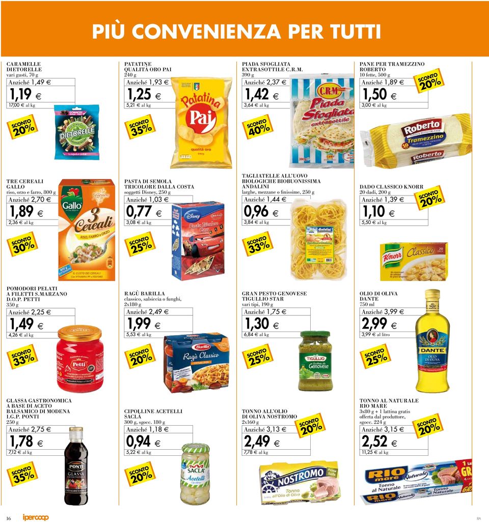 3 9 0 g A nziché 2, 37 1, 42 3,64 al kg PANE PER TMEZZINO ROBERTO 10 fet te, 5 0 0 g A nziché 1, 89 1, 50 3,00 al kg 35% 40% TRE CEREALI GALLO riso, orzo e farro, 800 g A nziché 2, 70 1, 89 2,36 al