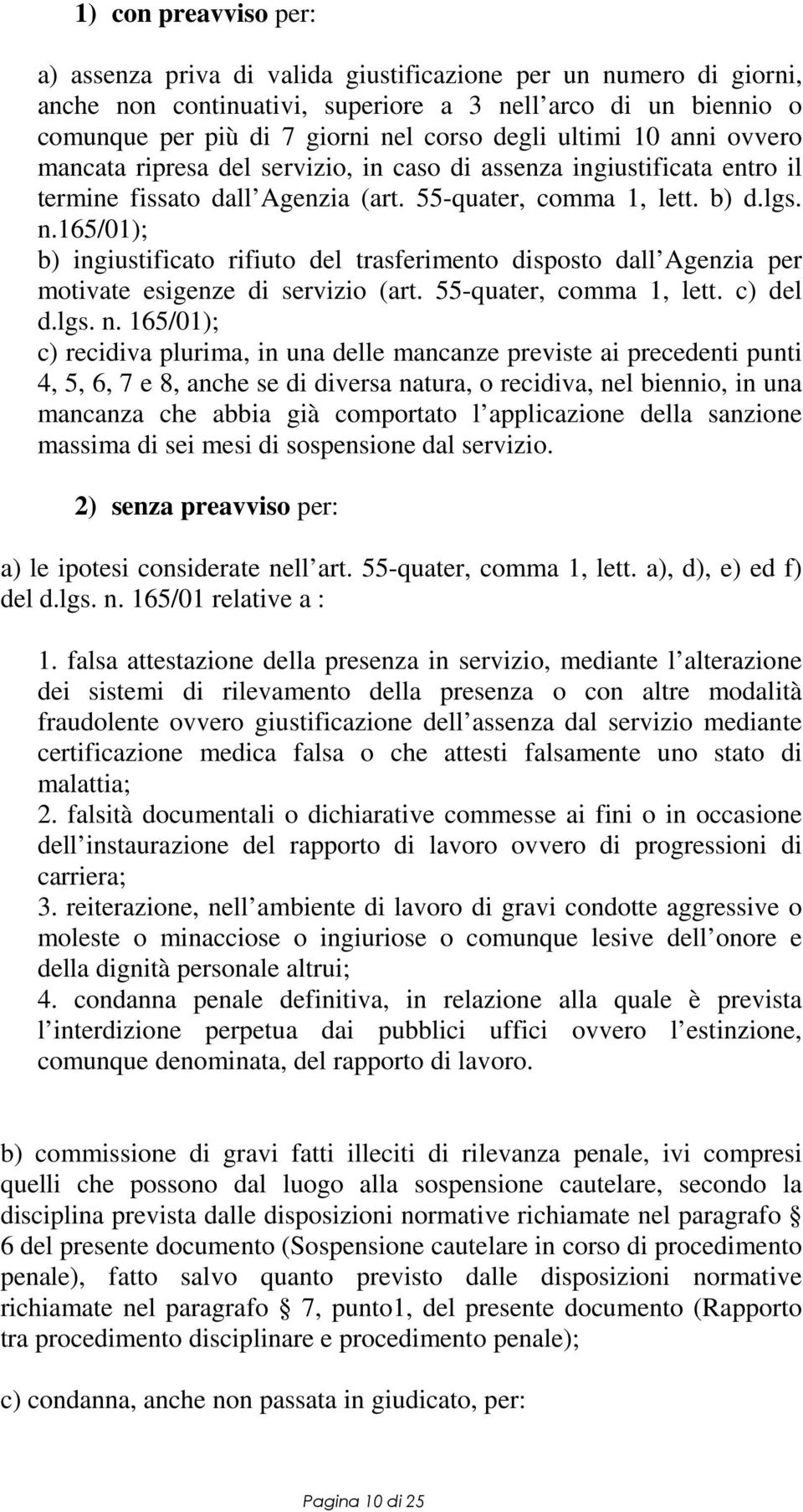 165/01); b) ingiustificato rifiuto del trasferimento disposto dall Agenzia per motivate esigenze di servizio (art. 55-quater, comma 1, lett. c) del d.lgs. n.