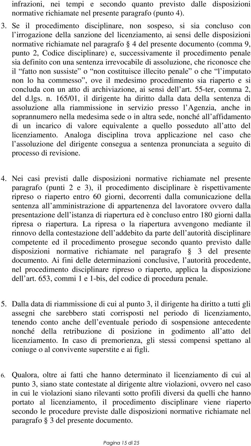 documento (comma 9, punto 2, Codice disciplinare) e, successivamente il procedimento penale sia definito con una sentenza irrevocabile di assoluzione, che riconosce che il fatto non sussiste o non