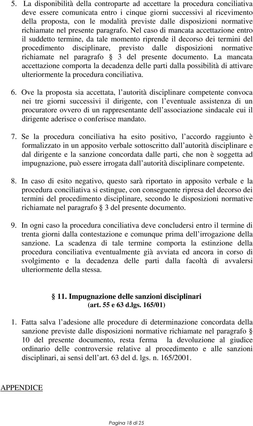 Nel caso di mancata accettazione entro il suddetto termine, da tale momento riprende il decorso dei termini del procedimento disciplinare, previsto dalle disposizioni normative richiamate nel