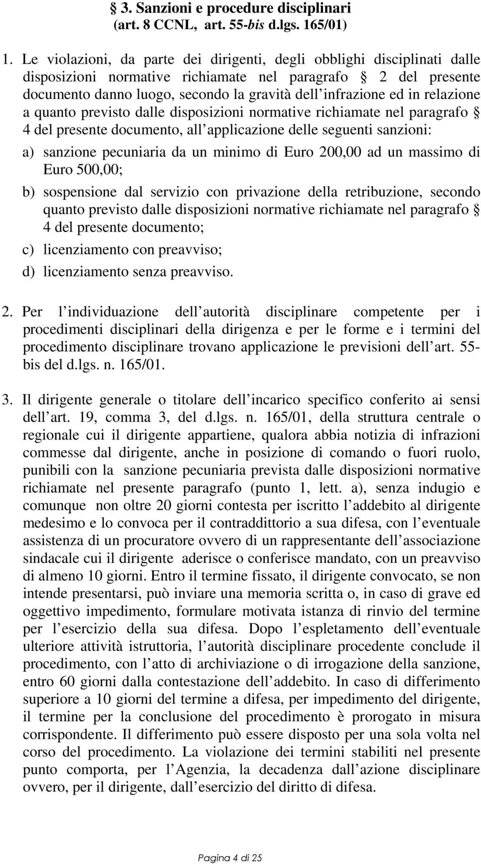 relazione a quanto previsto dalle disposizioni normative richiamate nel paragrafo 4 del presente documento, all applicazione delle seguenti sanzioni: a) sanzione pecuniaria da un minimo di Euro