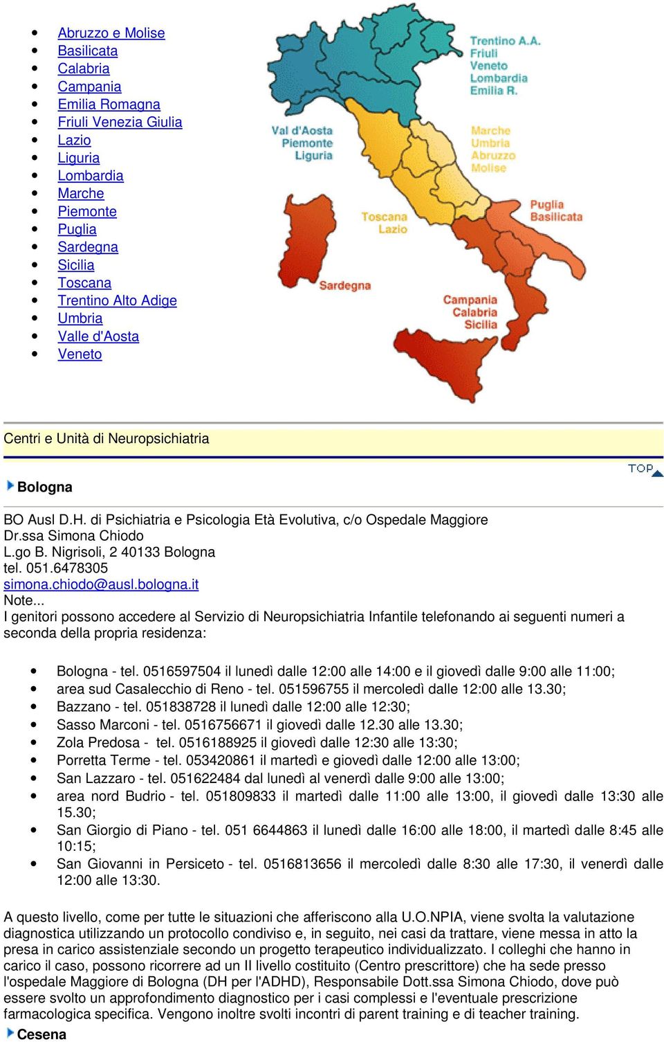 simonachiodo@auslbolognait I genitori possono accedere al Servizio di Neuropsichiatria Infantile telefonando ai seguenti numeri a seconda della propria residenza: Bologna - tel 0516597504 il lunedì