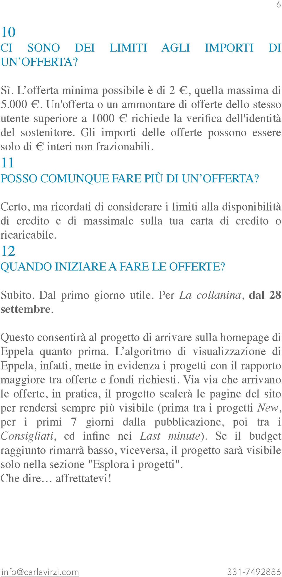 11 POSSO COMUNQUE FARE PIÙ DI UN OFFERTA? Certo, ma ricordati di considerare i limiti alla disponibilità di credito e di massimale sulla tua carta di credito o ricaricabile.