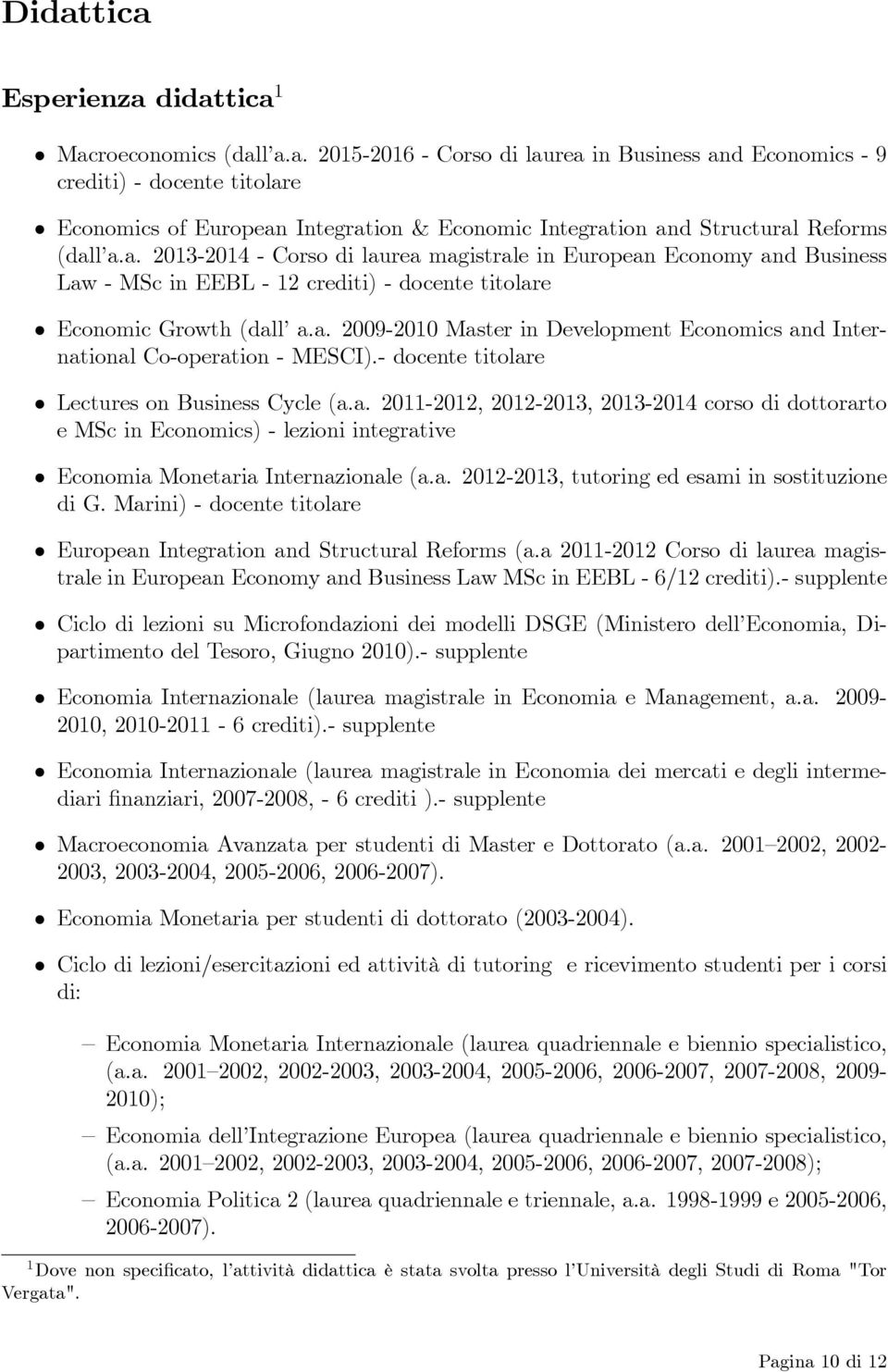 - docente titolare Lectures on Business Cycle (a.a. 2011-2012, 2012-2013, 2013-2014 corso di dottorarto e MSc in Economics) - lezioni integrative Economia Monetaria Internazionale (a.a. 2012-2013, tutoring ed esami in sostituzione di G.