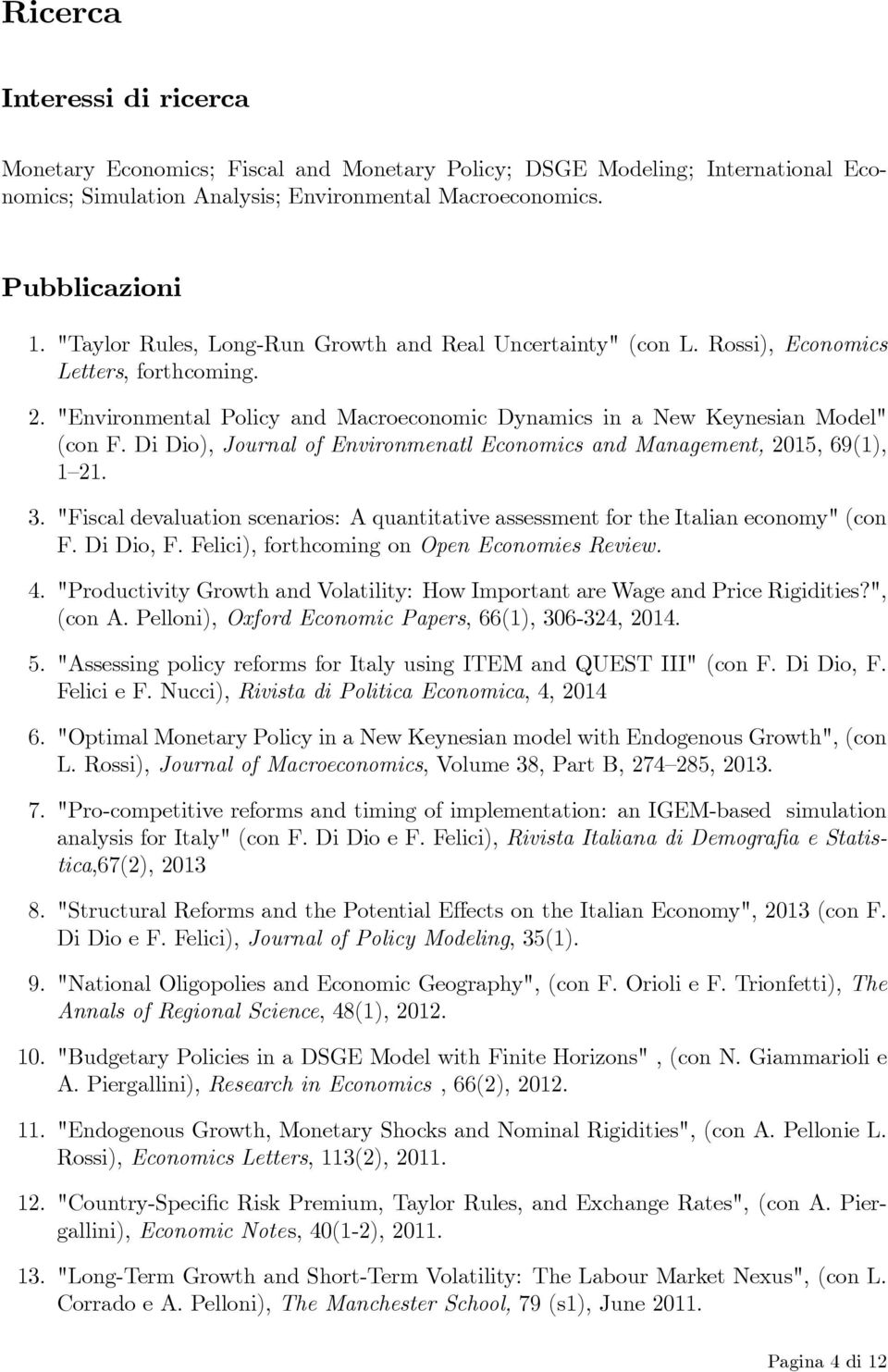 Di Dio), Journal of Environmenatl Economics and Management, 2015, 69(1), 1 21. 3. "Fiscal devaluation scenarios: A quantitative assessment for the Italian economy" (con F. Di Dio, F.