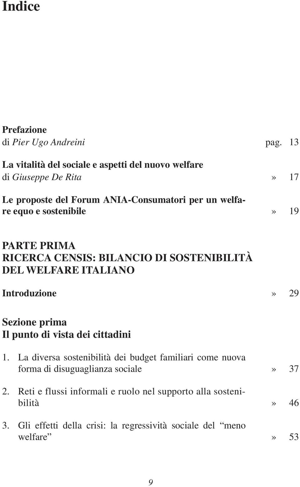 sostenibile» 19 PARTE PRIMA RICERCA CENSIS: BILANCIO DI SOSTENIBILITÀ DEL WELFARE ITALIANO Introduzione» 29 Sezione prima Il punto di vista dei