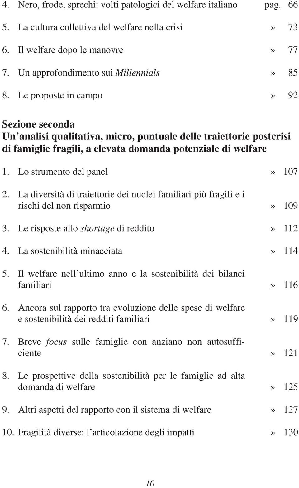 Le proposte in campo» 92 Sezione seconda Un analisi qualitativa, micro, puntuale delle traiettorie postcrisi di famiglie fragili, a elevata domanda potenziale di welfare 1.