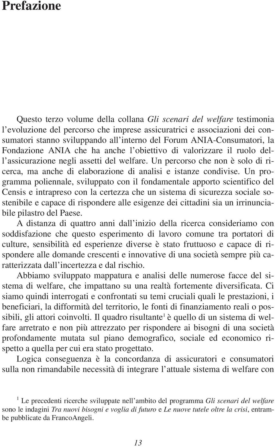 Un percorso che non è solo di ricerca, ma anche di elaborazione di analisi e istanze condivise.