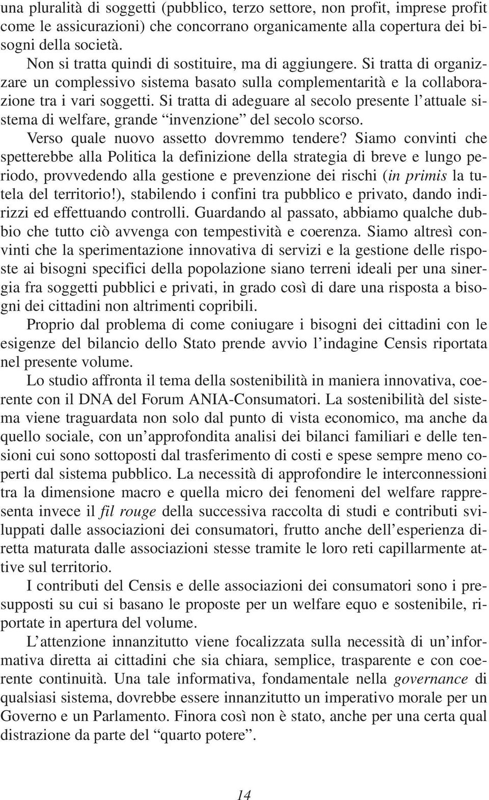 Si tratta di adeguare al secolo presente l attuale sistema di welfare, grande invenzione del secolo scorso. Verso quale nuovo assetto dovremmo tendere?