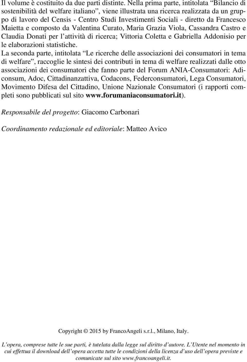 da Francesco Maietta e composto da Valentina Curato, Maria Grazia Viola, Cassandra Castro e Claudia Donati per l attività di ricerca; Vittoria Coletta e Gabriella Addonisio per le elaborazioni