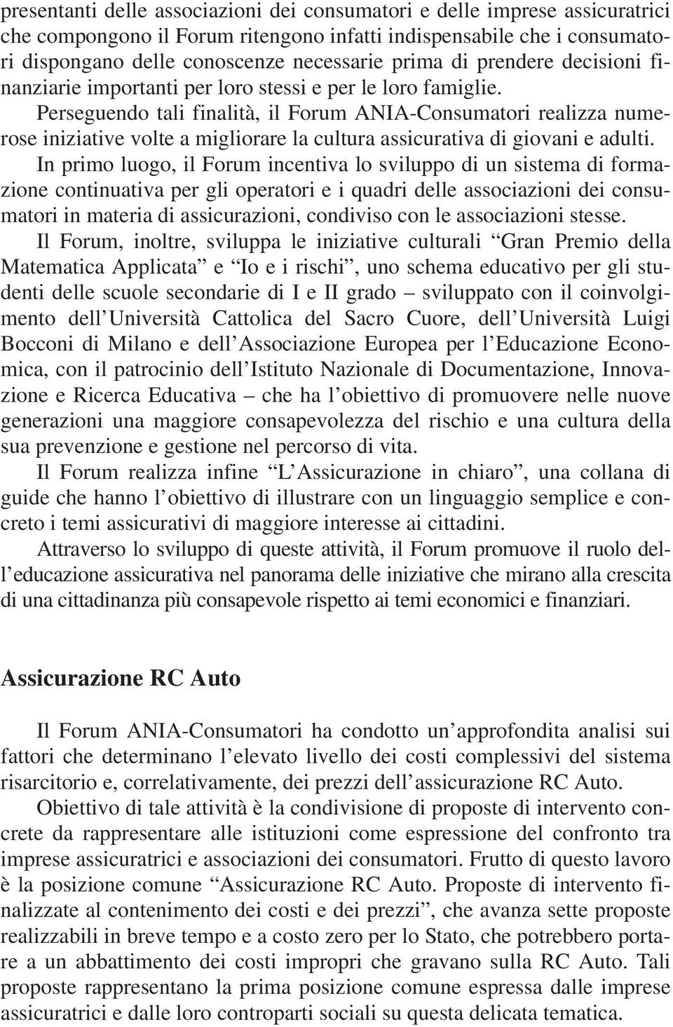 Perseguendo tali finalità, il Forum ANIA-Consumatori realizza numerose iniziative volte a migliorare la cultura assicurativa di giovani e adulti.