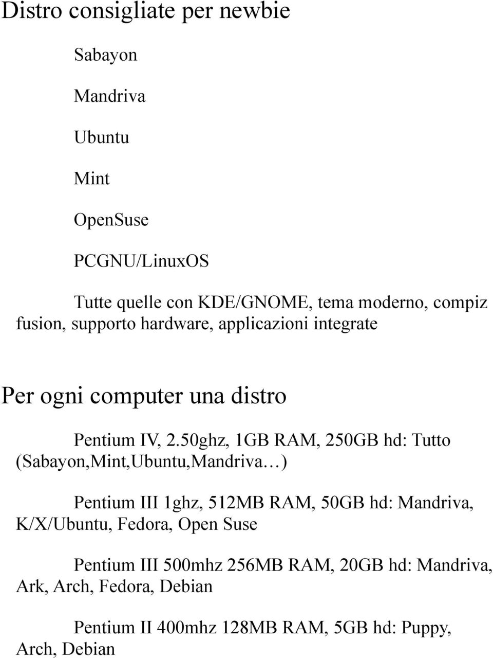 50ghz, 1GB RAM, 250GB hd: Tutto (Sabayon,Mint,Ubuntu,Mandriva ) Pentium III 1ghz, 512MB RAM, 50GB hd: Mandriva, K/X/Ubuntu,