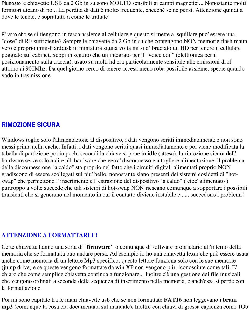 Sempre le chiavette da 2 Gb in su che contengono NON memorie flash maun vero e proprio mini-harddisk in miniatura si,una volta mi si e bruciato un HD per tenere il cellulare poggiato sul cabinet.