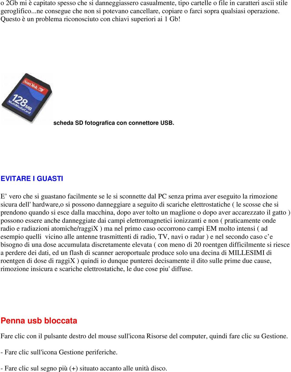 EVITARE I GUASTI E vero che si guastano facilmente se le si sconnette dal PC senza prima aver eseguito la rimozione sicura dell' hardware,o si possono danneggiare a seguito di scariche