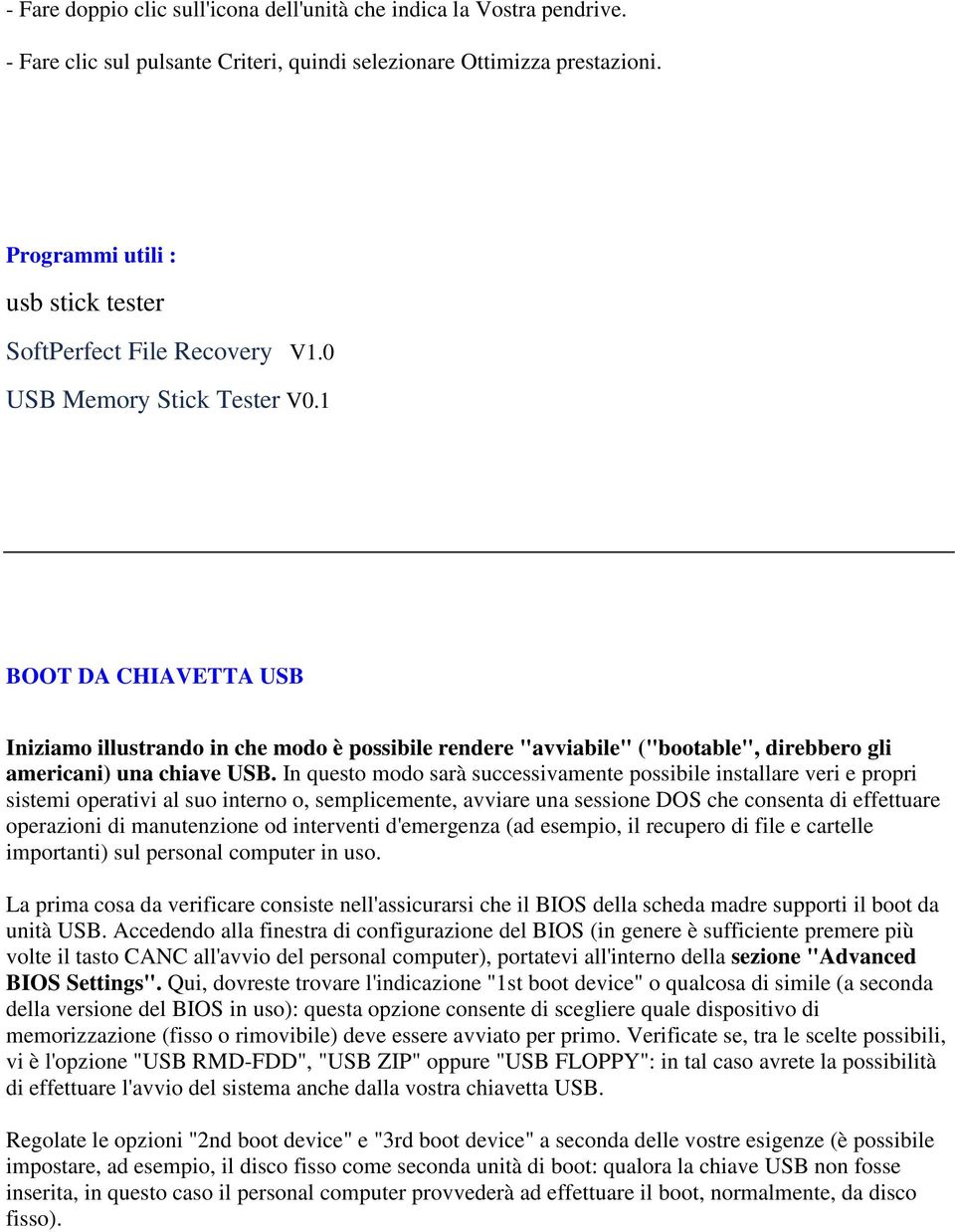 1 BOOT DA CHIAVETTA USB Iniziamo illustrando in che modo è possibile rendere "avviabile" ("bootable", direbbero gli americani) una chiave USB.