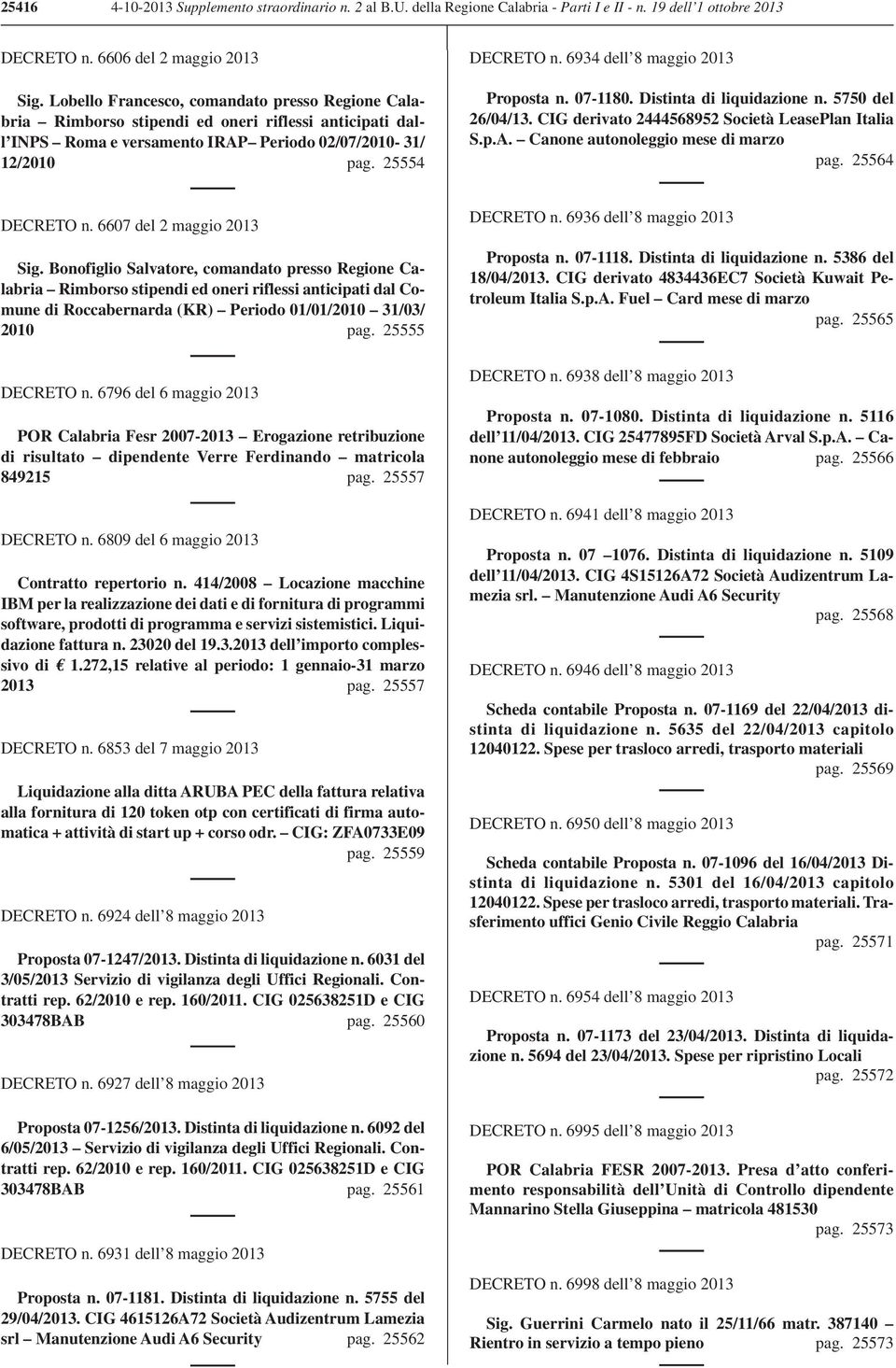 6934 dell 8 maggio 2013 Proposta n. 07-1180. Distinta di liquidazione n. 5750 del 26/04/13. CIG derivato 2444568952 Società LeasePlan Italia S.p.A. Canone autonoleggio mese di marzo pag.