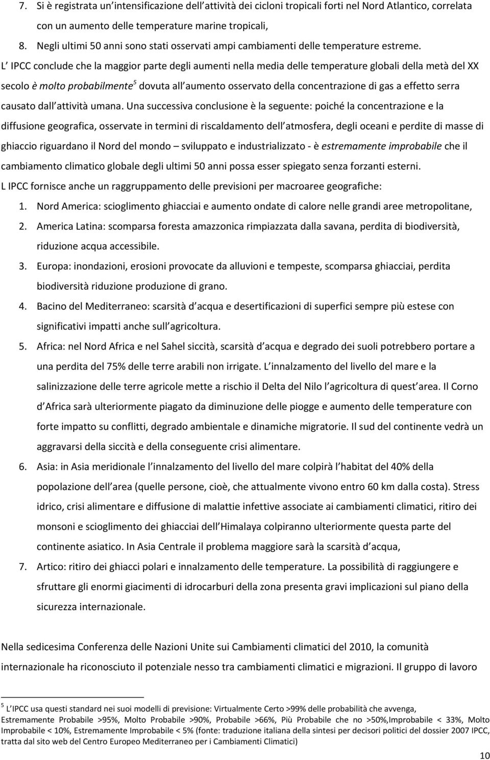 L IPCC conclude che la maggior parte degli aumenti nella media delle temperature globali della metà del XX secolo è molto probabilmente 5 dovuta all aumento osservato della concentrazione di gas a