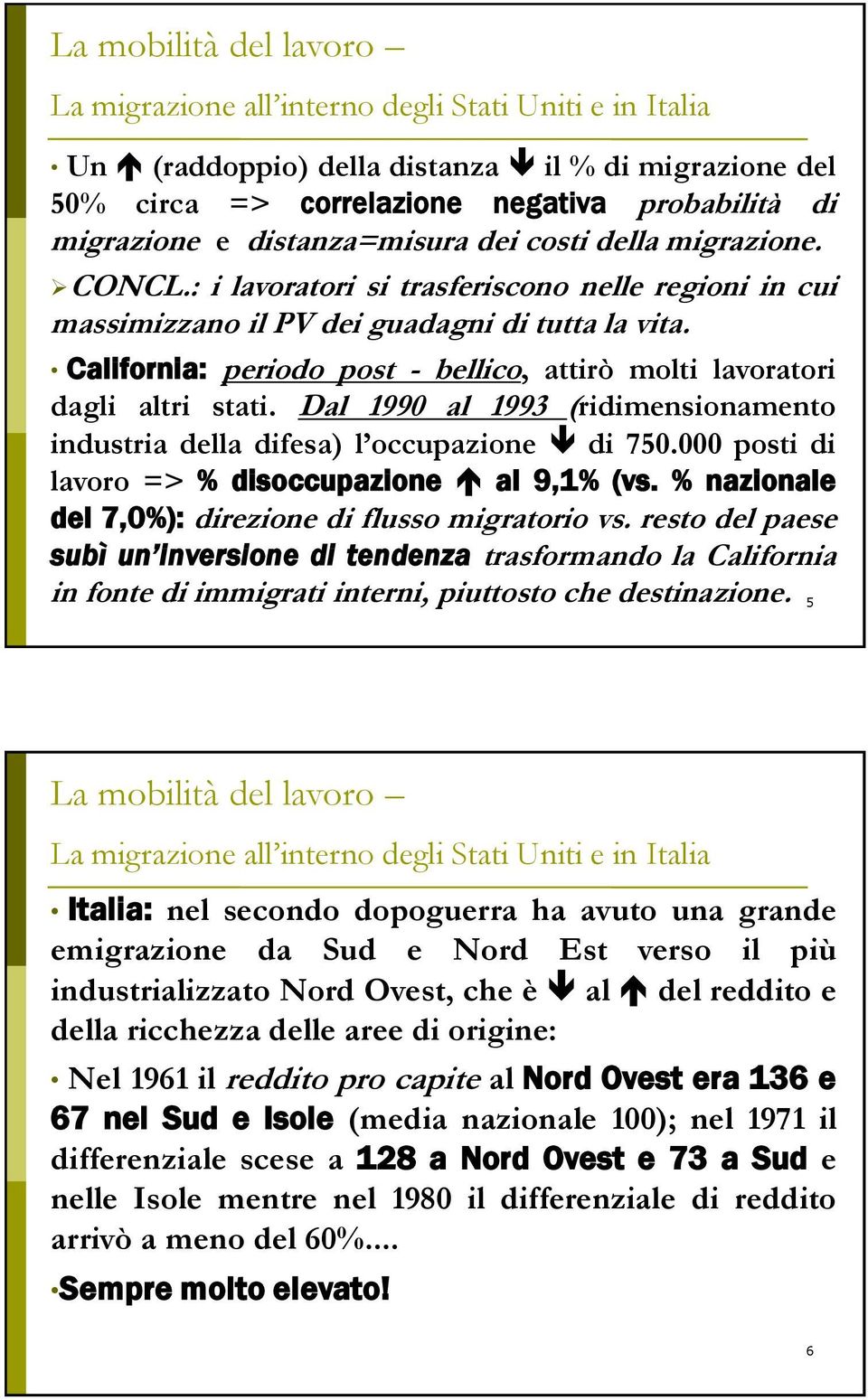 Dal 1990 al 1993 (ridimensionamento industria della difesa) l occupazione di 750.000 posti di lavoro => % disoccupazione al 9,1% (vs. % nazionale del 7,0%): direzione di flusso migratorio vs.