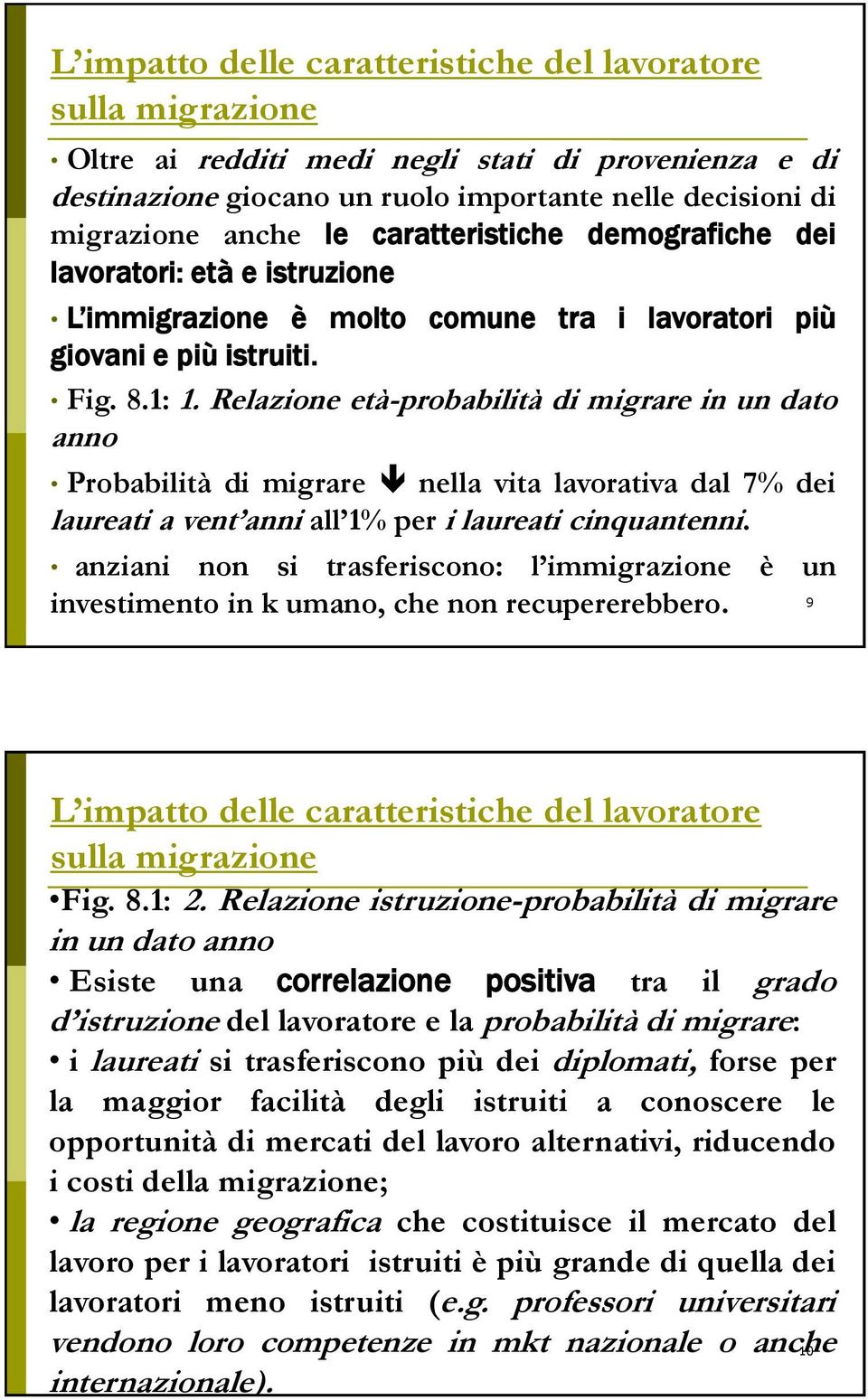 Relazione età-probabilità di migrare in un dato anno Probabilità di migrare nella vita lavorativa dal 7% dei laureati a vent anni all 1% per i laureati cinquantenni.