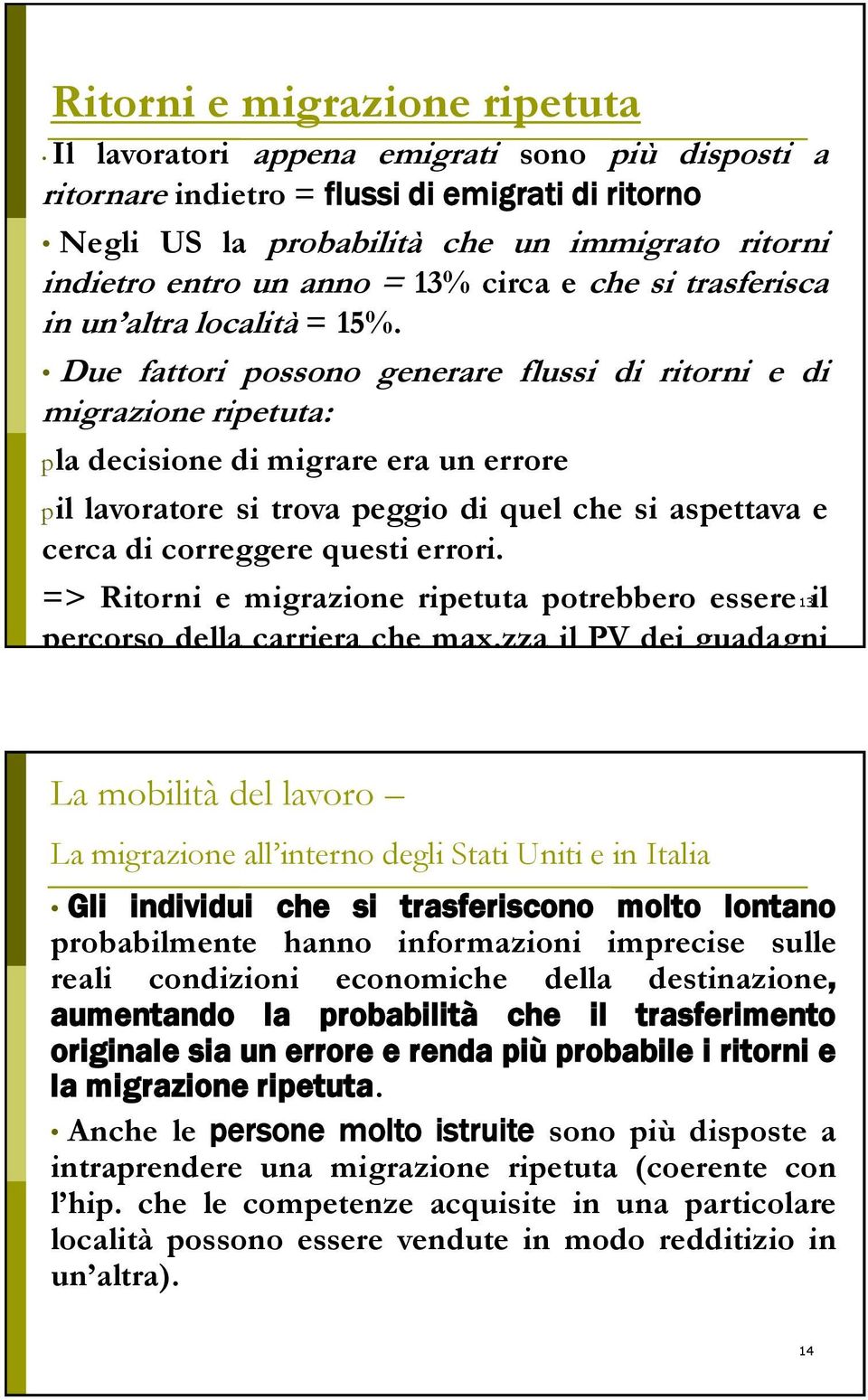 Due fattori possono generare flussi di ritorni e di migrazione ripetuta: pla decisione di migrare era un errore pil lavoratore si trova peggio di quel che si aspettava e cerca di correggere questi