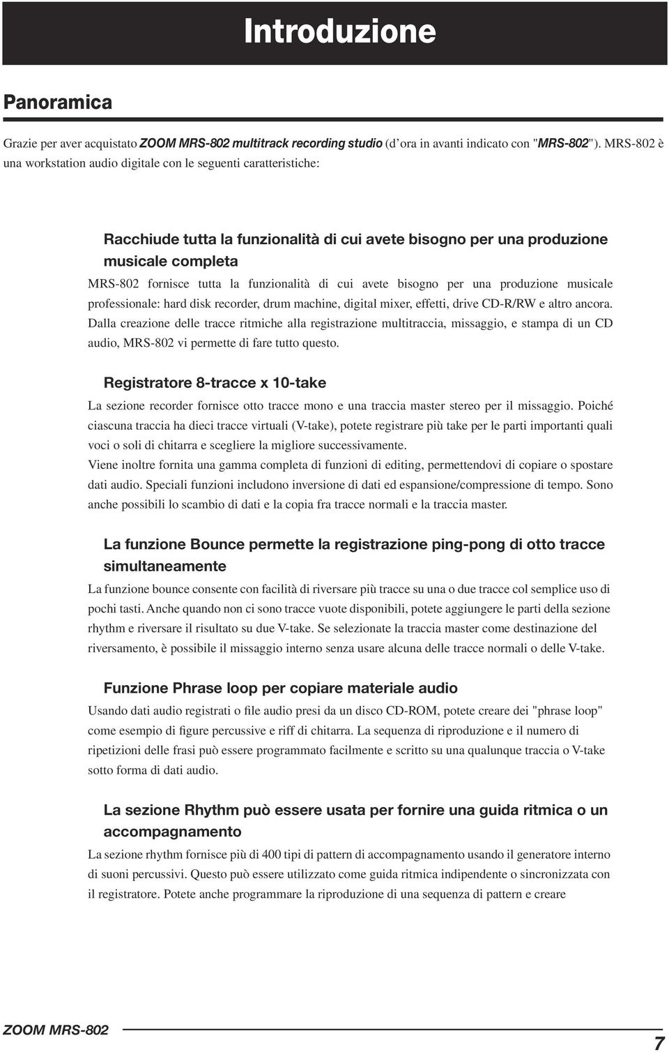 funzionalità di cui avete bisogno per una produzione musicale professionale: hard disk recorder, drum machine, digital mixer, effetti, drive CD-R/RW e altro ancora.