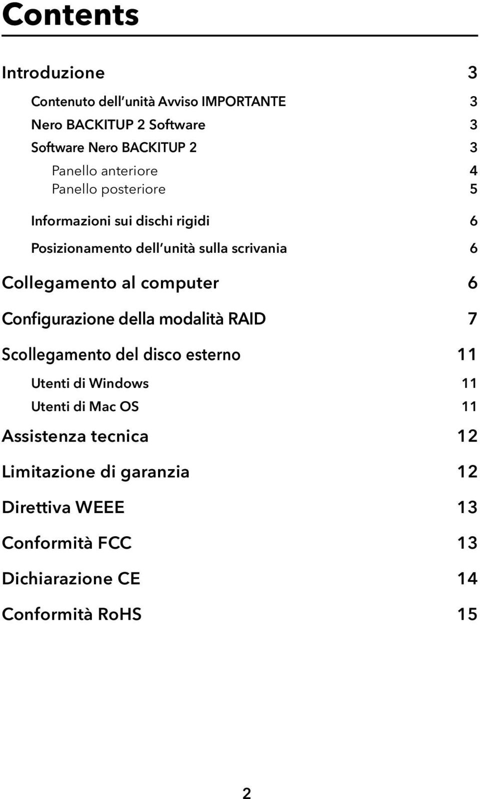 Collegamento al computer 6 Configurazione della modalità RAID 7 Scollegamento del disco esterno 11 Utenti di Windows 11