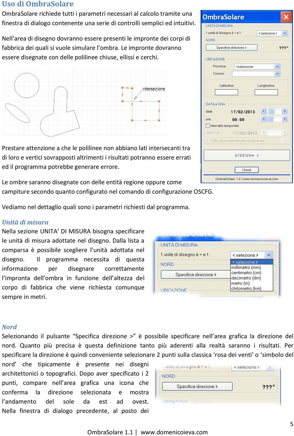 Prestare attenzione a che le polilinee non abbiano lati intersecanti tra di loro e vertici sovrapposti altrimenti i risultati potranno essere errati ed il programma potrebbe generare errore.