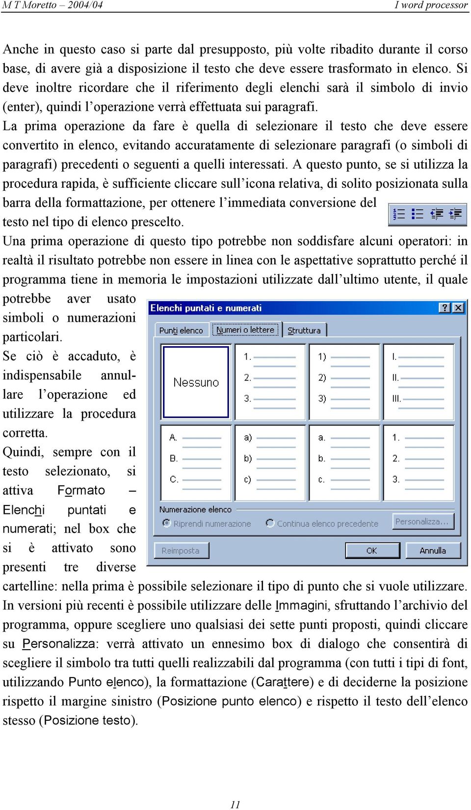 La prima operazione da fare è quella di selezionare il testo che deve essere convertito in elenco, evitando accuratamente di selezionare paragrafi (o simboli di paragrafi) precedenti o seguenti a