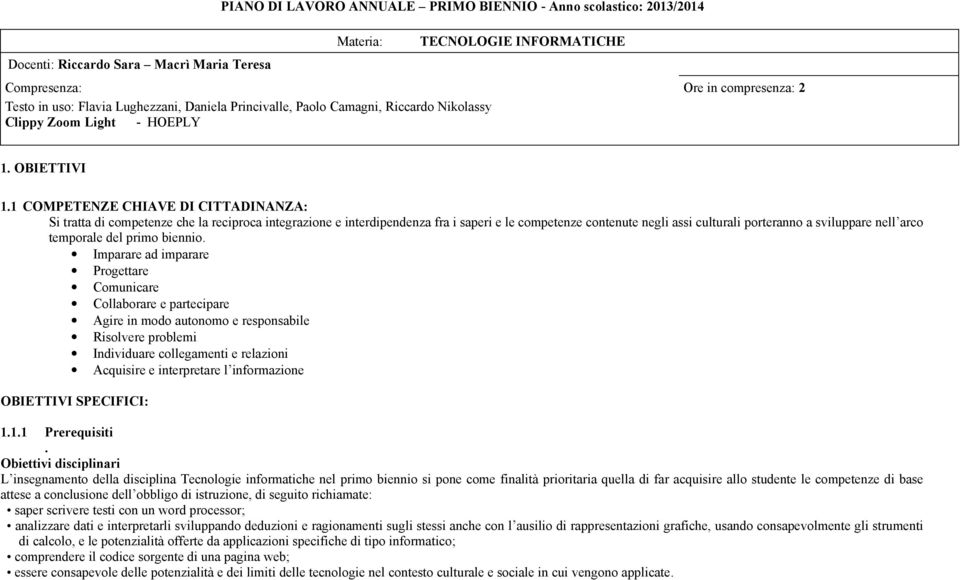 1 COMPETENZE CHIAVE DI CITTADINANZA: Si tratta di competenze che la reciproca integrazione e interdipendenza fra i saperi e le competenze contenute negli assi culturali porteranno a sviluppare nell