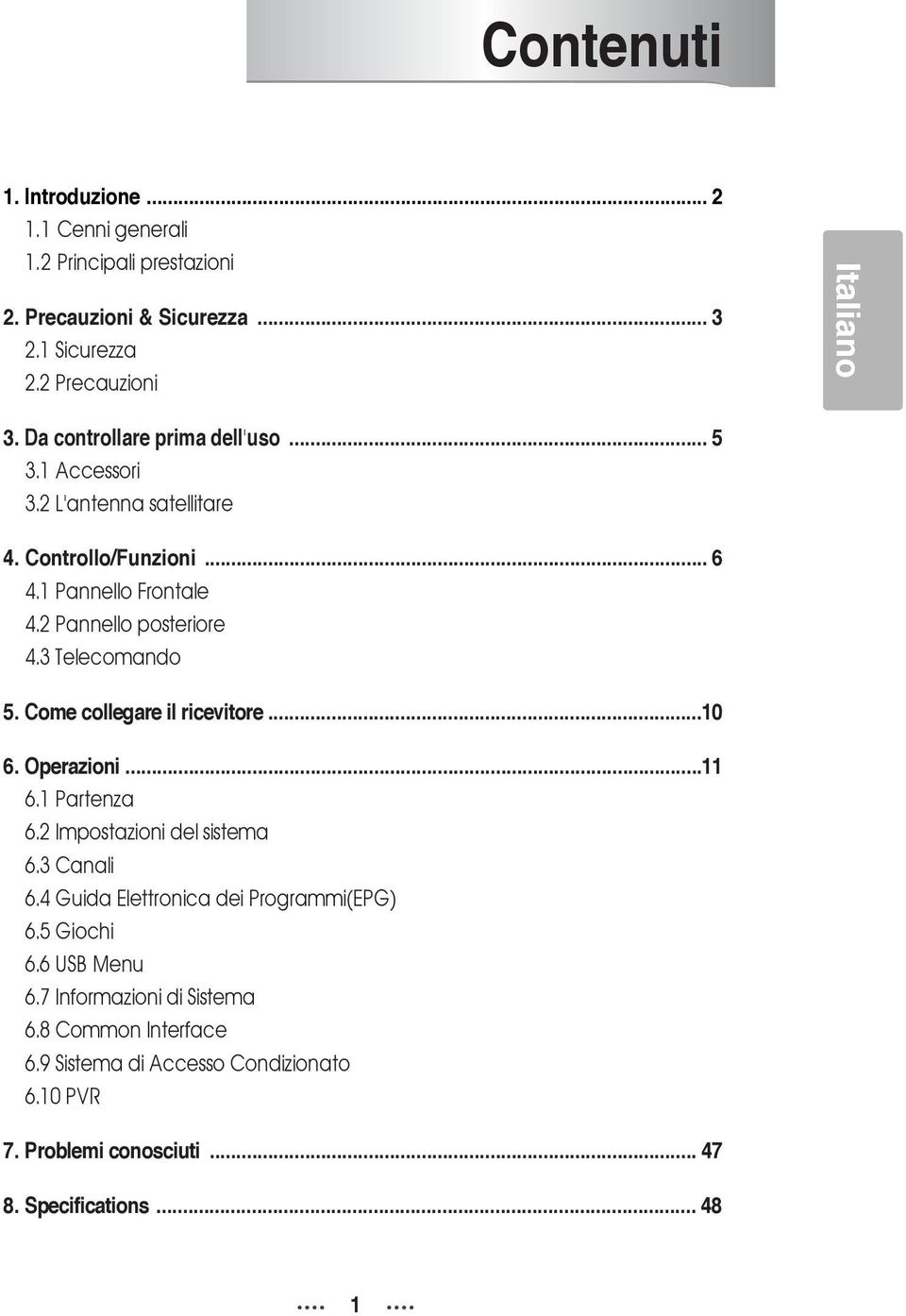 3 Telecomando 5. Come collegare il ricevitore...10 6. Operazioni...11 6.1 Partenza 6.2 Impostazioni del sistema 6.3 Canali 6.