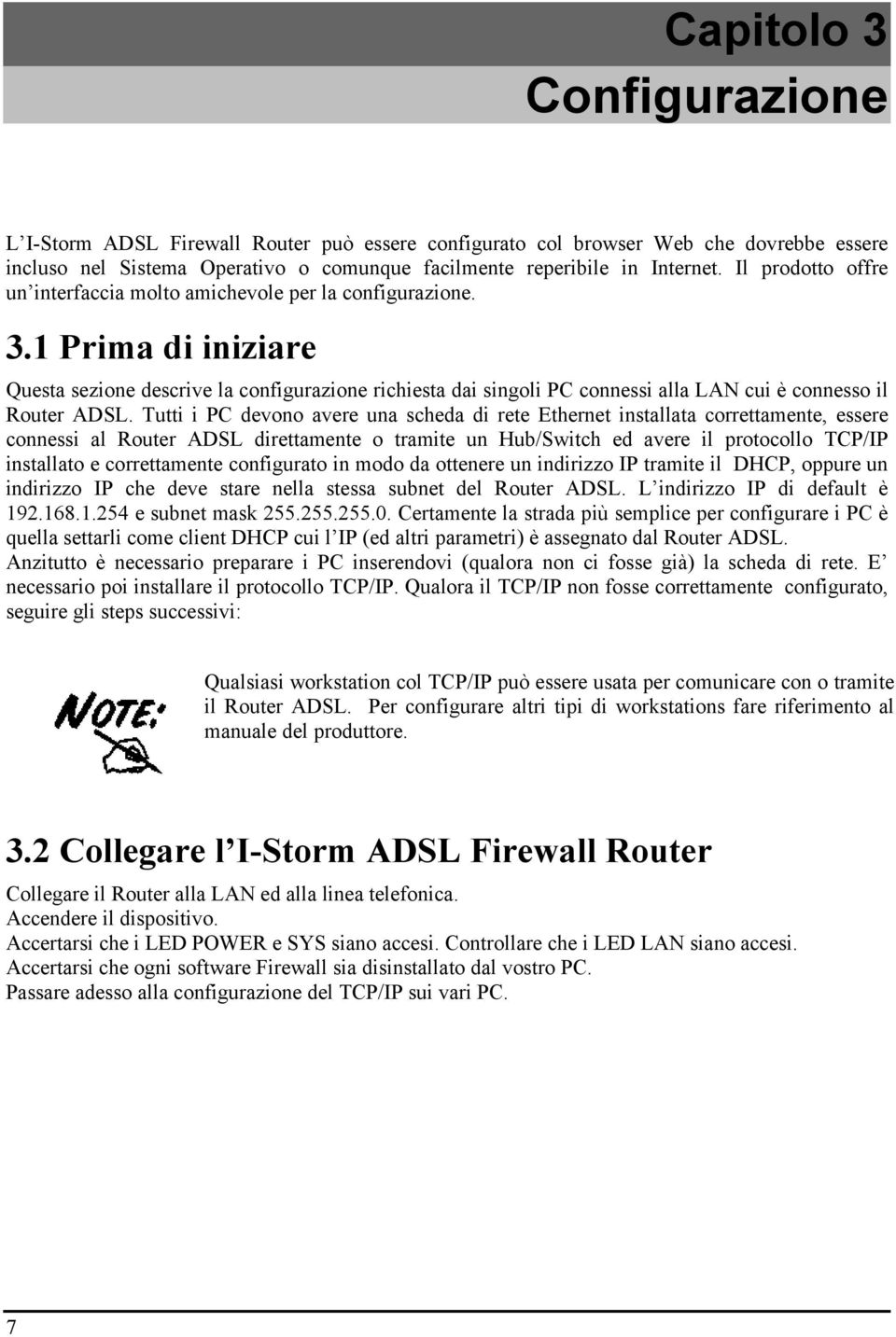 1 Prima di iniziare Questa sezione descrive la configurazione richiesta dai singoli PC connessi alla LAN cui è connesso il Router ADSL.