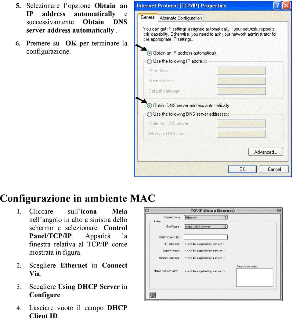 Cliccare sull icona Mela nell angolo in alto a sinistra dello schermo e selezionare: Control Panel/TCP/IP.