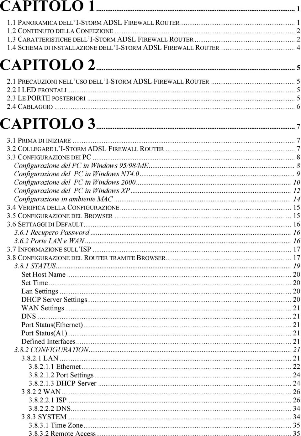 1 PRIMA DI INIZIARE... 7 3.2 COLLEGARE L I-STORM ADSL FIREWALL ROUTER... 7 3.3 CONFIGURAZIONE DEI PC... 8 Configurazione del PC in Windows 95/98/ME... 8 Configurazione del PC in Windows NT4.0.