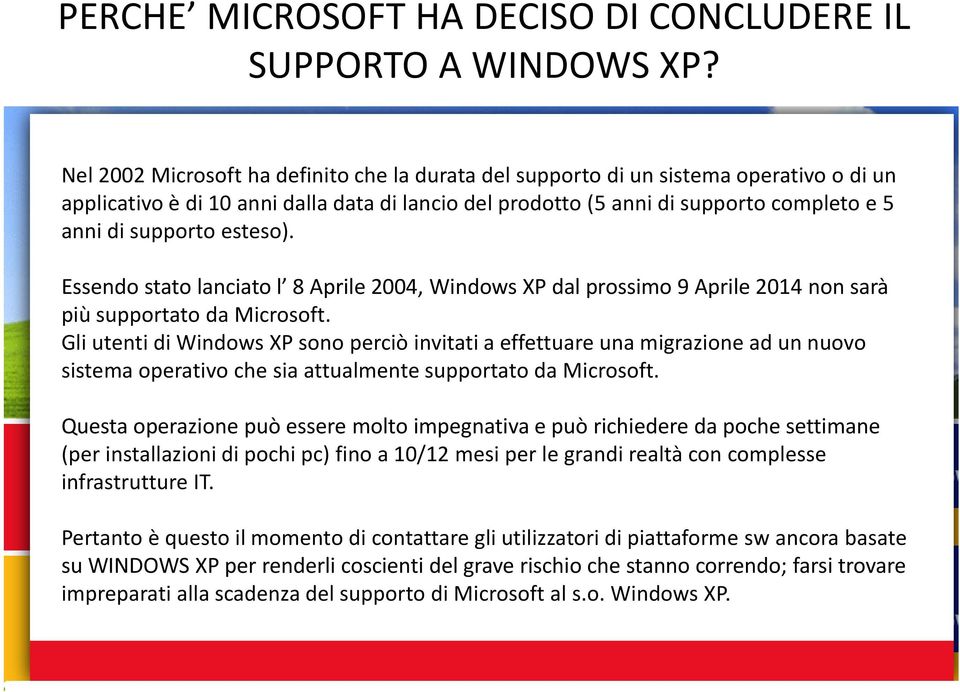 esteso). Essendo stato lanciato l 8 Aprile 2004, Windows XP dal prossimo 9 Aprile 2014 non sarà più supportato da Microsoft.