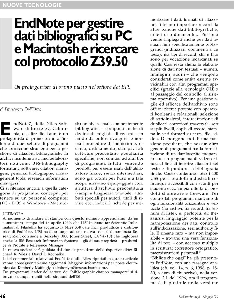 svolgere le normali procedure di immissione, ricerca, ordinamento, stampa. Tali software presentano peculiarità specifiche, non comuni ad altri tipi di programmi.