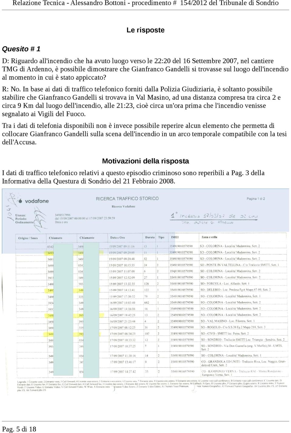 In base ai dati di traffico telefonico forniti dalla Polizia Giudiziaria, è soltanto possibile stabilire che Gianfranco Gandelli si trovava in Val Masino, ad una distanza compresa tra circa 2 e circa