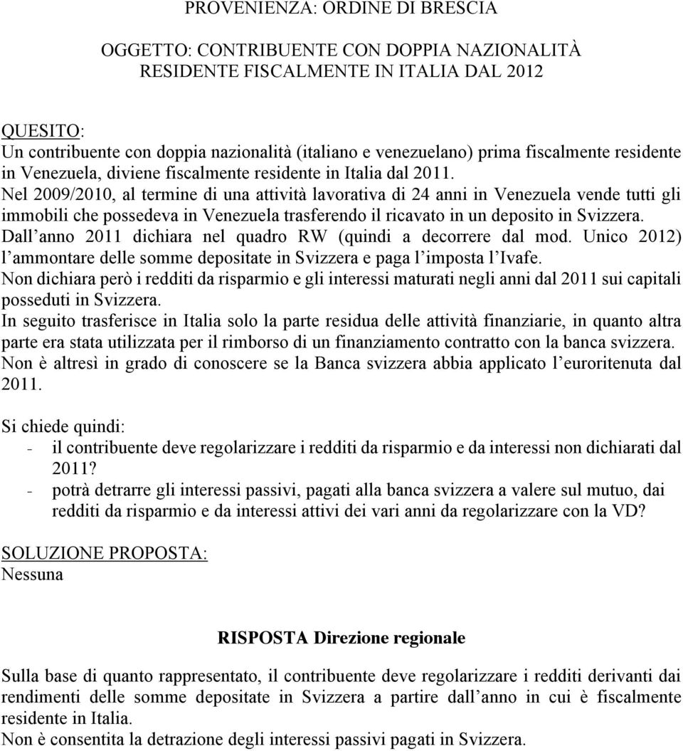 Nel 2009/2010, al termine di una attività lavorativa di 24 anni in Venezuela vende tutti gli immobili che possedeva in Venezuela trasferendo il ricavato in un deposito in Svizzera.