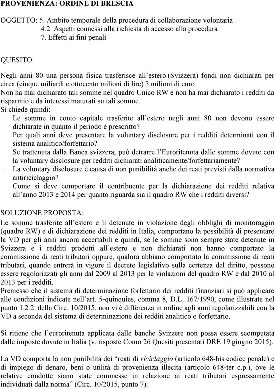 Non ha mai dichiarato tali somme nel quadro Unico RW e non ha mai dichiarato i redditi da risparmio e da interessi maturati su tali somme.