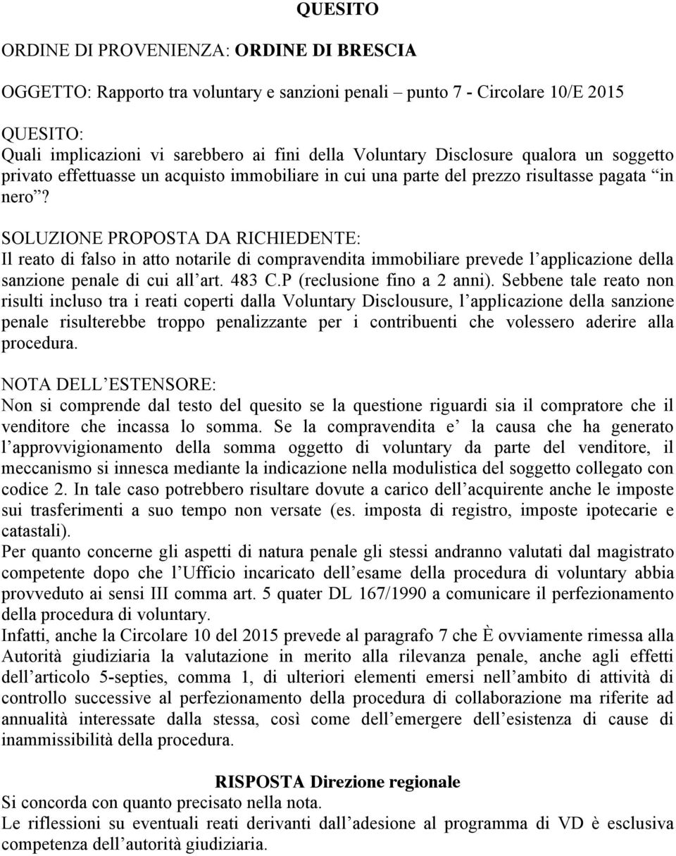 SOLUZIONE PROPOSTA DA RICHIEDENTE: Il reato di falso in atto notarile di compravendita immobiliare prevede l applicazione della sanzione penale di cui all art. 483 C.P (reclusione fino a 2 anni).