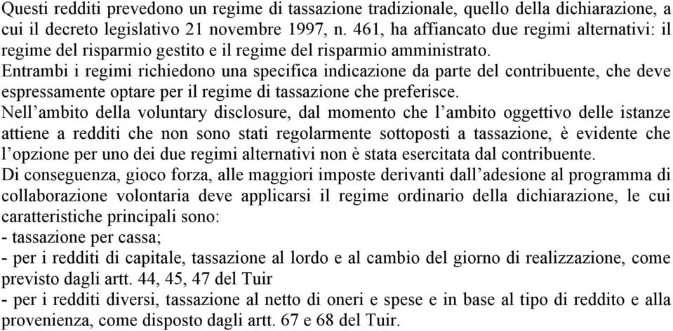 Entrambi i regimi richiedono una specifica indicazione da parte del contribuente, che deve espressamente optare per il regime di tassazione che preferisce.